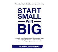 Start Small, Win Big: The Indian Way to Build Something from Nothing