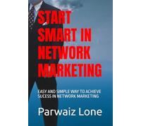 START SMART IN NETWORK MARKETING: EASY AND SIMPLE WAY TO ACHIEVE SUCESS IN NETWORK MARKETING