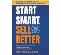 Start Smart, Sell Better: A No-Fear Guide to E-Commerce for New Entrepreneurs (and Those Ready to Scale)