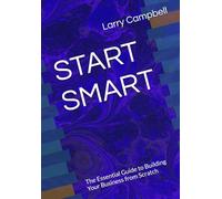 START SMART: The Essential Guide to Building Your Business from Scratch