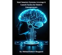 Start Smarter: Systems, Leverage & Launch Tactics for Modern Entrepreneurs