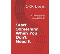 Start Something When You Don't Need It: The Counter-Intuitive Strategy for Guaranteed Success