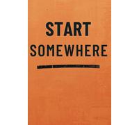 START SOMEWHERE: Minimalist Blank Journal for Dreamers, Creators, Entrepreneurs, Students & Anyone Ready to Take the First Step