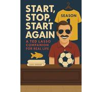 Start, Stop, & Start Again: A Ted Lasso Companion for Real Life: Season 1
