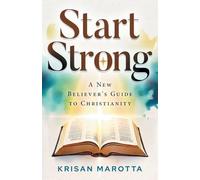 Start Strong: A New Believer's Guide to Christianity: 1 (Start Strong Bible Foundations)