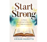 Start Strong: A New Believer's Guide to Christianity: 1 (The Essentials of Christianity Series)