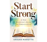 Start Strong: A New Believer's Guide to Christianity: 1 (The Essentials of Christianity Series)