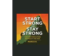 Start Strong and Stay Strong.: Turn Your Resolutions into Reality This Year