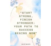 Start Strong, Finish Stronger: Lined Notebook for Success, 100 Pages: To help you stay focused on your goals