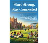 Start Strong, Stay Connected: The Student's Guide to Confidence, Friends and Academic Success. Build Relationships, Study Smarter and Create a College Life you are Proud of.