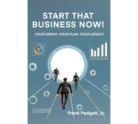 Start That Business Now! Your Dream. Your Plan. Your Legacy. (Dream. Build. Lead. Legacy.: The 8-Step Blueprint for Purpose-Driven Entrepreneurs)