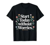 Start Today Without Worries Motivación Positiva - Camiseta