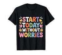 Start Today Without Worries Motivación Positiva - Camiseta