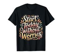 Start Today Without Worries Motivación Positiva - Camiseta