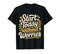 Start Today Without Worries Motivación Positiva |- Camiseta