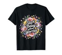 Start Today Without Worries Motivación Positiva - Camiseta