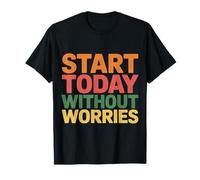 Start Today Without Worries Motivación Positiva - Camiseta