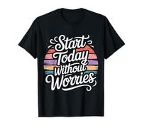 Start Today Without Worries Motivación Positiva Camiseta