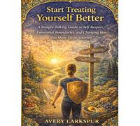 Start Treating Yourself Better: A Straight-Talking Guide to Self-Respect, Emotional Boundaries, and Changing How You Show Up for Yourself