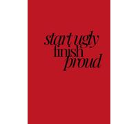 start ugly finish proud | Self-Discovery & Motivational Journal | 120 Lined pages: imperfect beginnings build bold endings