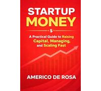 START UP MONEY: A Practical Guide to Raising Capital, Managing Investors, and Scaling Fast