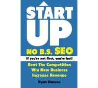 Start UP! NO B.S. SEO: If You're Not First, You're Last! Beat The Competition, Win New Business, Increase Revenue