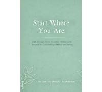 Start Where You Are: A 12-W t-Home Beginner Fitness Guide Focused on Consistency, Confidence & Mental Well-Being