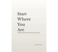 Start Where You Are: A guided workbook for when you feel stuck