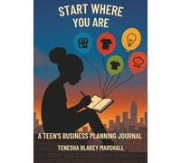 START WHERE YOU ARE: A Teen's Business Journey Journal