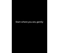 Start Where You Are, Gently: A 6x9 Black Lined Notebook for Self-Acceptance, Gentle Growth, and Reflective Journaling
