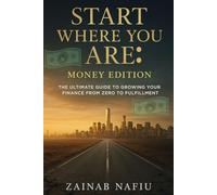 START WHERE YOU ARE: MONEY EDITION: The Ultimate Guide To Growing Your Finances From Zero To Fulfilment