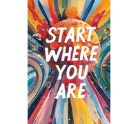 Start Where You Are. Notebook: A Minimalist Motivational Notebook for Daily Notes, Journaling, and Quiet Progress