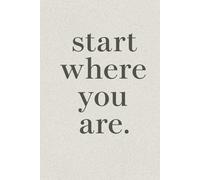 Start Where You Are. Notebook: A Minimalist Motivational Notebook for Daily Notes, Journaling, and Quiet Progress
