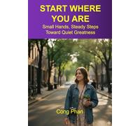 START WHERE YOU ARE: Small Hands, Steady Steps Toward Quiet Greatness (#YA Inspiration #YA Motivation #SelfHelp #YA Fiction #From Arrogance to Empathy)
