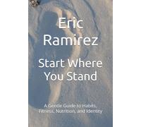 Start Where You Stand: A Gentle Guide to Habits, Fitness, Nutrition, and Identity