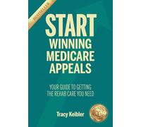 START Winning Medicare Appeals: Your Guide to Getting the Rehab Care You Need