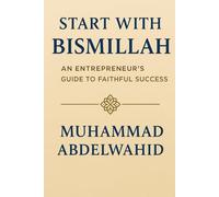 Start with Bismillah: An Entrepreneur’s Guide to Faithful Success: 22 (Modern Muslim Book Series)