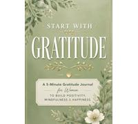 Start With Gratitude: A 5-Minute Gratitude Journal for Women to Build Positivity, Mindfulness & Happiness