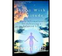 Start With Gratitude: Daily Affirmations for Achieving a Balanced Life