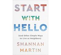 Start with Hello: (And Other Simple Ways to Live as Neighbors)