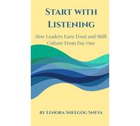Start with Listening: How New Leaders Build Trust and Shift Culture from Day One