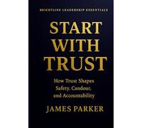 Start With Trust: Where real leadership begins, and bad leadership ends. (Brightline Leadership Essentials)