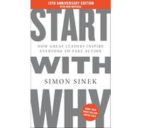 Start With Why: How Great Leaders Inspire Everyone to Take Action