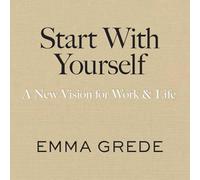Start with Yourself: A New Vision for Work & Life