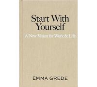 Start With Yourself: A New Vision for Work & Life