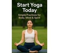 Start Yoga Today: Simple Practices for Body, Mind & Spirit