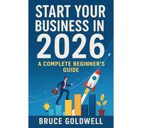 START YOUR BUSINESS IN 2026: A COMPLETE BEGINNER’S GUIDE