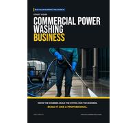 Start Your Commercial Power Washing Business: The Complete Step-by-Step Guide to Launch, Run, and Profit from Your Own Commercial Power Washing Business (Blue Collar Blueprint)