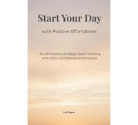 Start Your Day with Positive Affirmations: 90 Affirmations to begin every morning with Calm, Confidence and Purpose