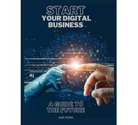 START YOUR DIGITAL BUSINESS: A PRACTICLE GUIDE TO THE FUTURE
